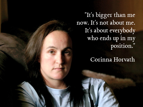 It's bigger than me now. It's not about me. It's about everybody who ends up in my position. Corinna Hovath.